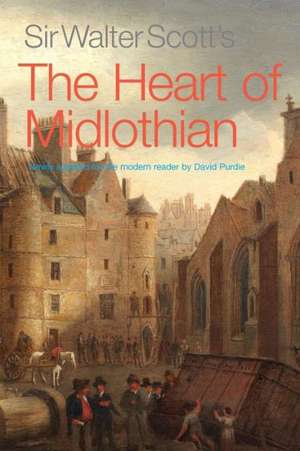 Sir Walter Scott's the Heart of Midlothian: Sights and Inspirations from a Journey of a Thousad Miles Across Scotland's Munro Ranges de Sir Walter Scott