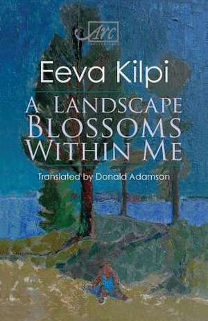 A Landscape Blossoms Within Me de Eeva Kilpi