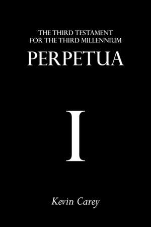 Perpetua: The Third Testament for the Third Millennium de Kevin Carey