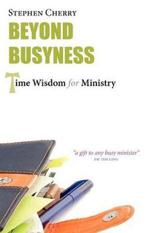 Beyond Busyness: Time Wisdom for Ministry de Stephen Cherry