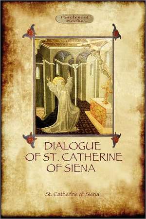 The Dialogue of St Catherine of Siena - With an Account of Her Death by Ser Barduccio Di Piero Canigiani: With the Tripartite Life, and Epistle to the Soldiers of Coroticus (Aziloth Books) de St Catherine of Siena