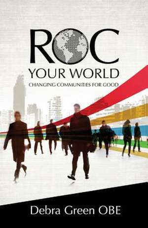 ROC Your World: Changing communities for good de Debra Green Obe