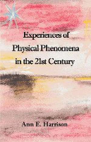 Experiences of Physical Phenomena in the 21st Century de Ann Ellis Harrison