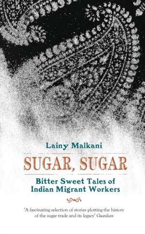 Sugar, Sugar: Bitter Sweet Tales from the Indian Diaspora de Lainy Malkani