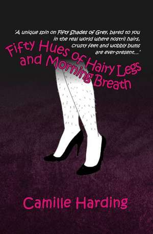 Fifty Hues of Hairy Legs and Morning Breath: His Story So Far de Harding, Camille R.