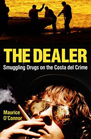 The Dealer: Smuggling Drugs on the Costa del Crime de Maurice O'Connor