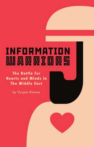 Information Warriors: The Battle for Hearts and Minds in the Middle East de Vyvyan Kinross