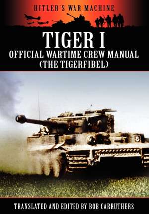 Tiger I - Official Wartime Crew Manual (the Tigerfibel) de Bob Carruthers