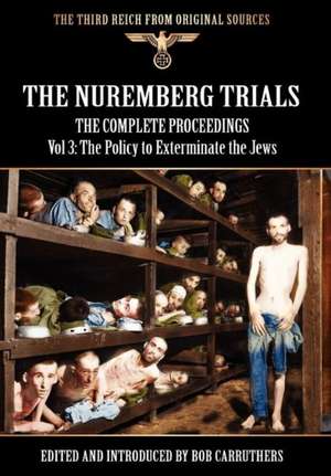 The Nuremberg Trials - The Complete Proceedings Vol 3: The Policy to Exterminate the Jews de Bob Carruthers