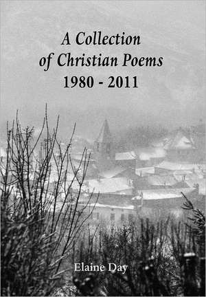 A Collection of Christian Poems - 1980-2011 de Elaine Day