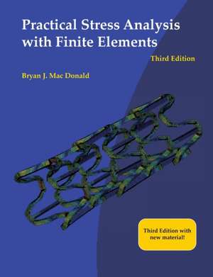 Practical Stress Analysis with Finite Elements (3rd Edition) de Bryan J Mac Donald