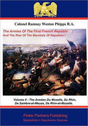 The Armies of the First French Republic, and the Rise of the Marshals of Napoleon I. Vol II de Colonel Ramsay Weston Phipps