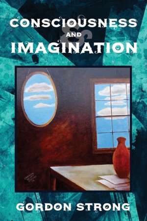 Consciousness and Imagination de Gordon Strong