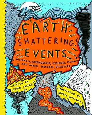 Earth-Shattering Events: Volcanoes, Earthquakes, Cyclones, Tsunamis and Other Natural Disasters de Robin Jacobs