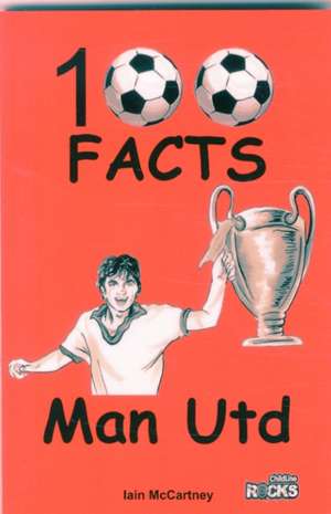 Manchester United - 100 Facts de Iain Mccartney