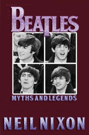 The Beatles: Myths and Legends de Neil Nixon