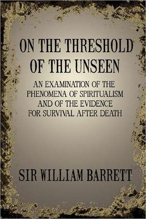 On the Threshold of the Unseen de William Barrett