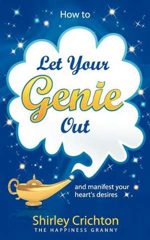 How to Let Your Genie Out...and Manifest Your Heart's Desires de Shirley Crichton