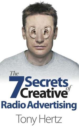 The 7 Secrets of Creative Radio Advertising de Tony Hertz