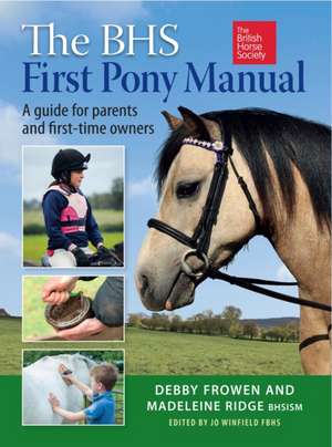 The BHS First Pony Manual: A Guide for Parents and First-time Owners de Debby Frowen