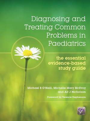 Diagnosing and Treating Common Problems in Paediatrics: The Essential Evidence-Based Study Guide de Michael Oneill