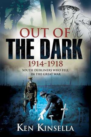 Out of the Dark, 1914-1918: South Dubliners Who Fell in the Great War de Ken Kinsella