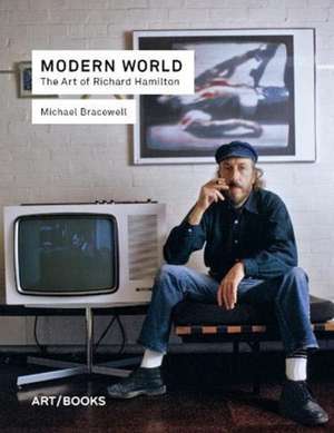 Modern World: The Art of Richard Hamilton de Michael Bracewell