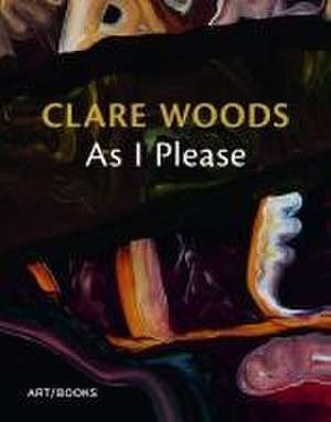 Clare Woods: As I Please