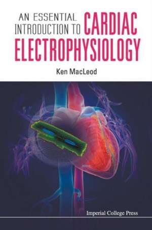 An Essential Introduction to Cardiac Electrophysiology: Principles, Delivery and Pharmacological and Biomedical Applications of Nuc de KENNETH T MACLEOD