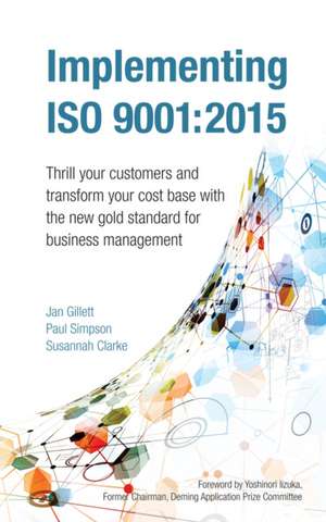 Implementing ISO 9001: 2015: Thrill your customers and transform your cost base with the new gold standard for business management de Jan Gillett