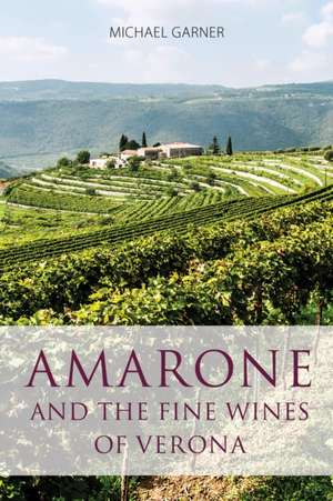 Amarone and the Fine Wines of Verona de Michael Garner