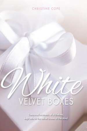 White Velvet Boxes: Treasured Moments of a Lifetime, Kept Safe in the Velvet Boxes of the Mind