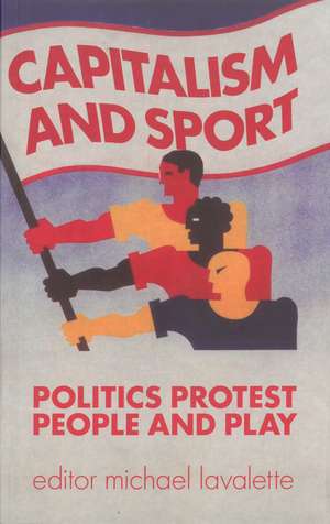 Capitalism and Sport: Politics, Protest, People and Play de Michael Lavalette