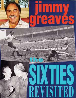 The Sixties Revisited de Jimmy Greaves