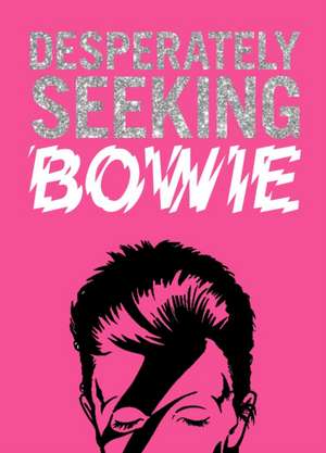 DESPERATELY SEEKING BOWIE de Ian Castello-Cortes