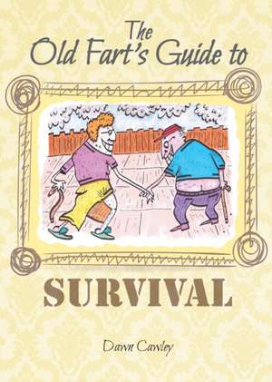 The Old Fart's Guide to Survival de Dawn Cawley