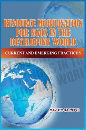 Resource Mobilization for Ngos in the Developing World: Current and Emerging Practices de Mavuto Kapyepye