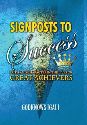 Signposts to Success: Faith and Character in the Lives of Great Achievers (Hb) de Godknows Boladei Igali