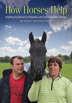 How Horses Help: Breaking the barriers of disability with equine-assisted therapy de Gerry Harrington