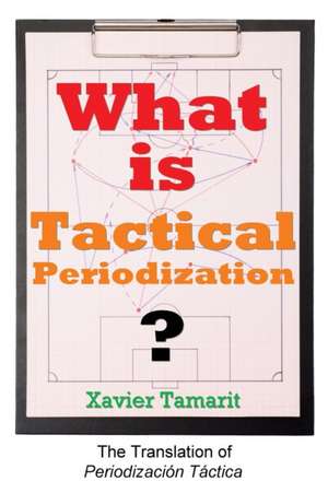 What Is Tactical Periodization?: A Complete Guide to Youth Football for the Aspiring Soccer Coach de Xavier Tamarit