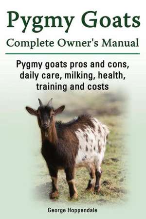 Pygmy Goats. Pygmy Goats Pros and Cons, Daily Care, Milking, Health, Training and Costs. Pygmy Goats Complete Owner's Manual.: Managing Pain the Natural Way. Cluster Headaches & Tension Headaches Causes, Remedies, Relief, Symptoms, Treatm de George Hoppendale