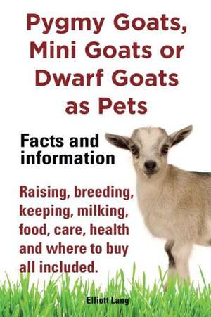 Pygmy Goats as Pets. Pygmy Goats, Mini Goats or Dwarf Goats de Elliott Lang