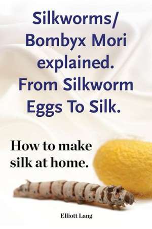 Silkworm/Bombyx Mori Explained. from Silkworm Eggs to Silk. How to Make Silk at Home. Raising Silkworms, the Mulberry Silkworm, Bombyx Mori, Where to: Datos E Informacion.Cuidado, Cria, Jaulas, Ser Propietario, Casa, Hogares, Alimento, Alime de Elliott Lang