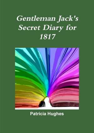 Gentleman Jack's Secret Diary for 1817 de Patricia Hughes