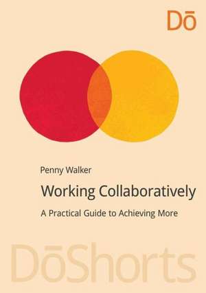 Working Collaboratively: A Practical Guide to Achieving More de Penny Walker