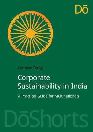 Corporate Sustainability in India: A Practical Guide for Multinationals de Caroline Twigg