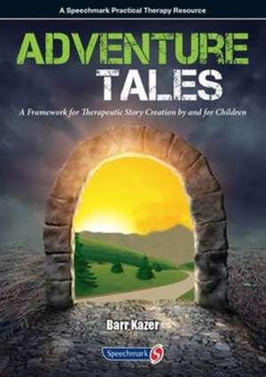 Adventure Tales: A Framework for Therapeutic Story Creation by and for Children de Barr Kazer