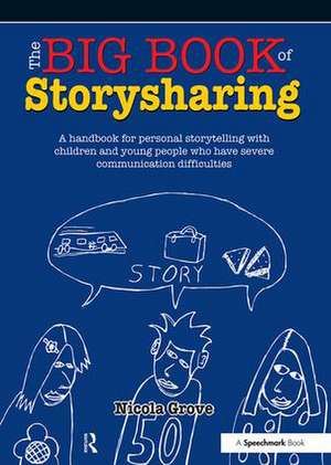 The Big Book of Storysharing: A Handbook for Personal Storytelling with Children and Young People Who Have Severe Communication Difficulties de Nicola Grove