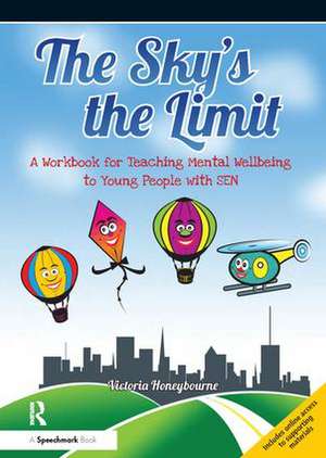 The Sky's the Limit: A Workbook for Teaching Mental Wellbeing to Young People with SEN de Victoria Honeybourne