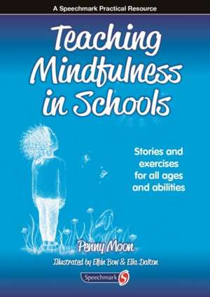 Teaching Mindfulness in Schools: Stories and Exercises for All Ages and Abilities de Penny Moon